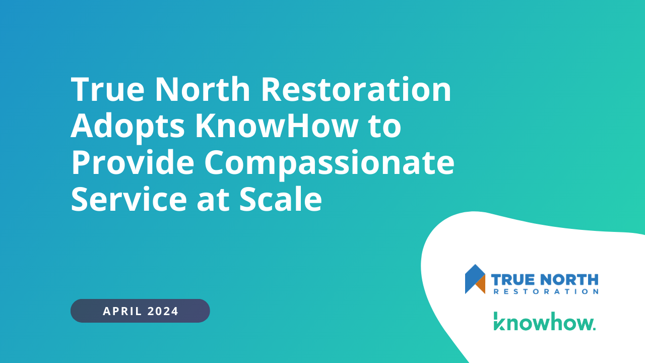 True North Restoration Adopts KnowHow to Provide Compassionate Service at Scale